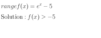 The range of f(x)=e^x-5 is f(x)>-5